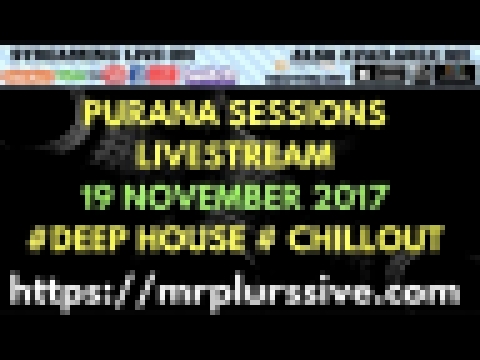 Видеоклип LIVESTREAM : Purana Sessions 11 (18 November 2017)   DEEP HOUSE AND CHILLOUT