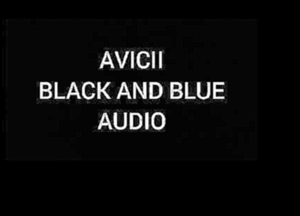 Видеоклип Avicii - Black And Blue (Audio)
