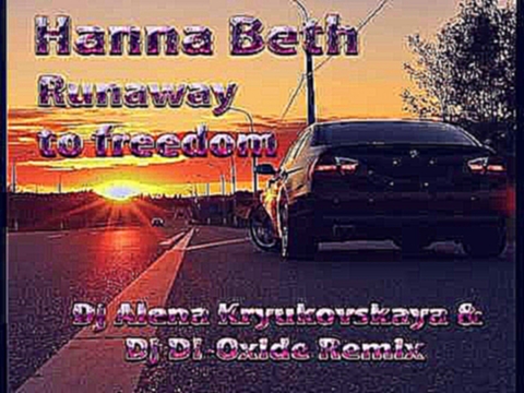 Видеоклип Hanna Beth - Runaway to freedom Dj Alena Kryukovskaya & Dj Di Oxide Remix