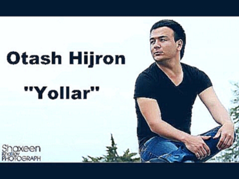 Видеоклип Otash Hijron  ''Yollar''